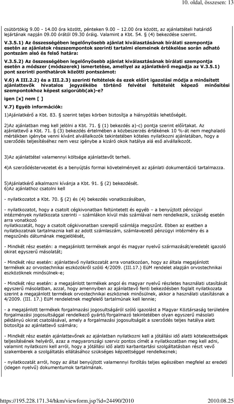 1) Az összességében legelınyösebb ajánlat kiválasztásának bírálati szempontja esetén az ajánlatok részszempontok szerinti tartalmi elemeinek értékelése során adható pontszám alsó és felsı határa: V.3.