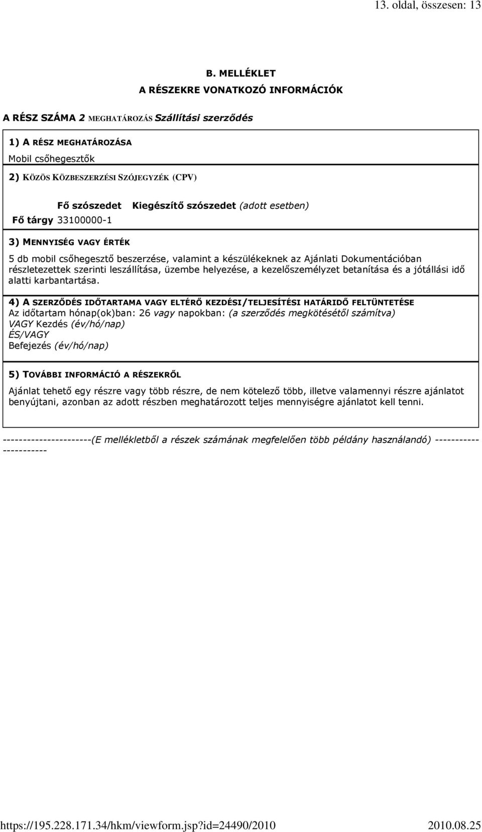 szószedet (adott esetben) Fı tárgy 33100000-1 3) MENNYISÉG VAGY ÉRTÉK 5 db mobil csıhegesztı beszerzése, valamint a készülékeknek az Ajánlati Dokumentációban részletezettek szerinti leszállítása,