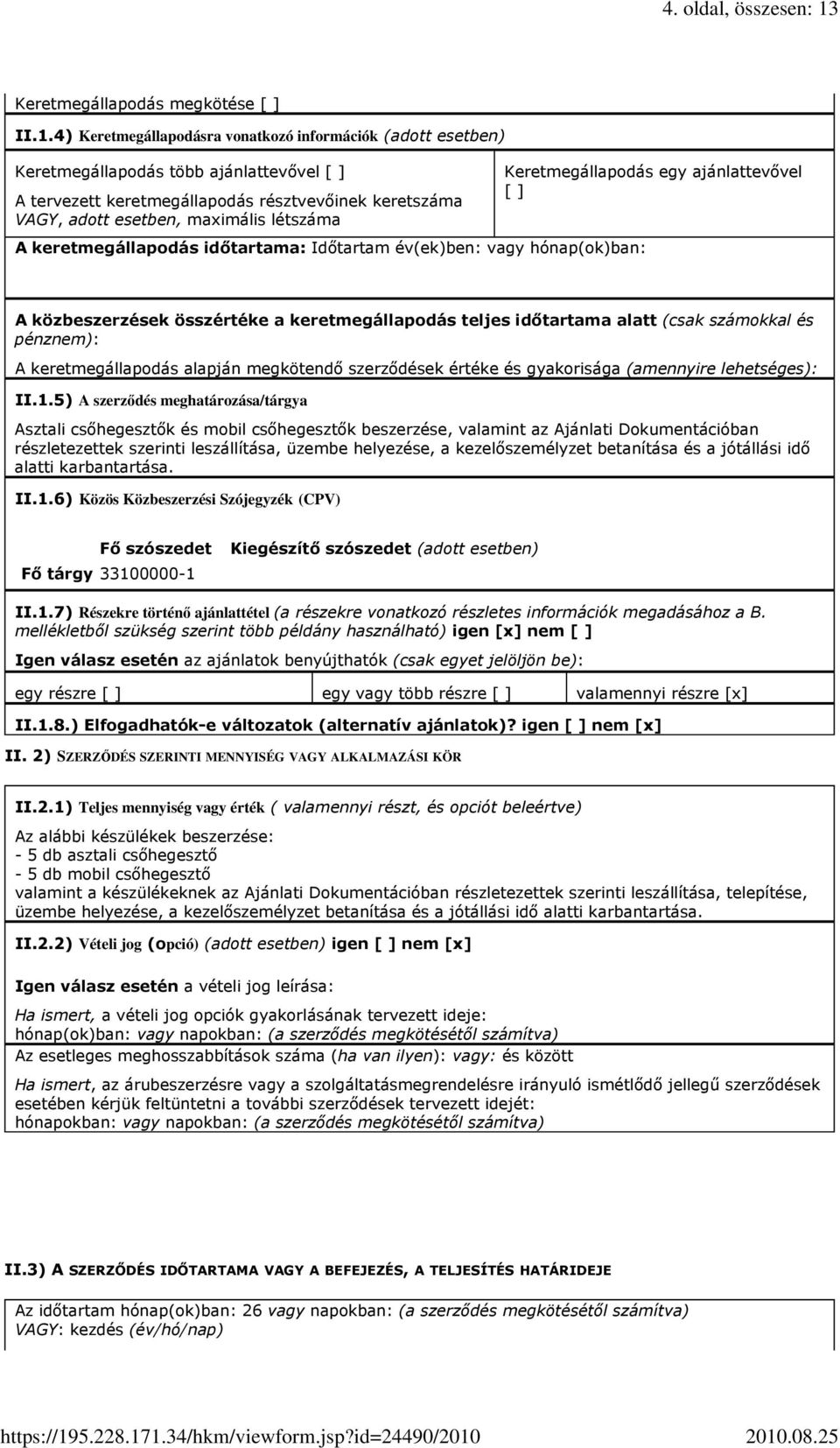 4) Keretmegállapodásra vonatkozó információk (adott esetben) Keretmegállapodás több ajánlattevıvel [ ] A tervezett keretmegállapodás résztvevıinek keretszáma VAGY, adott esetben, maximális létszáma A