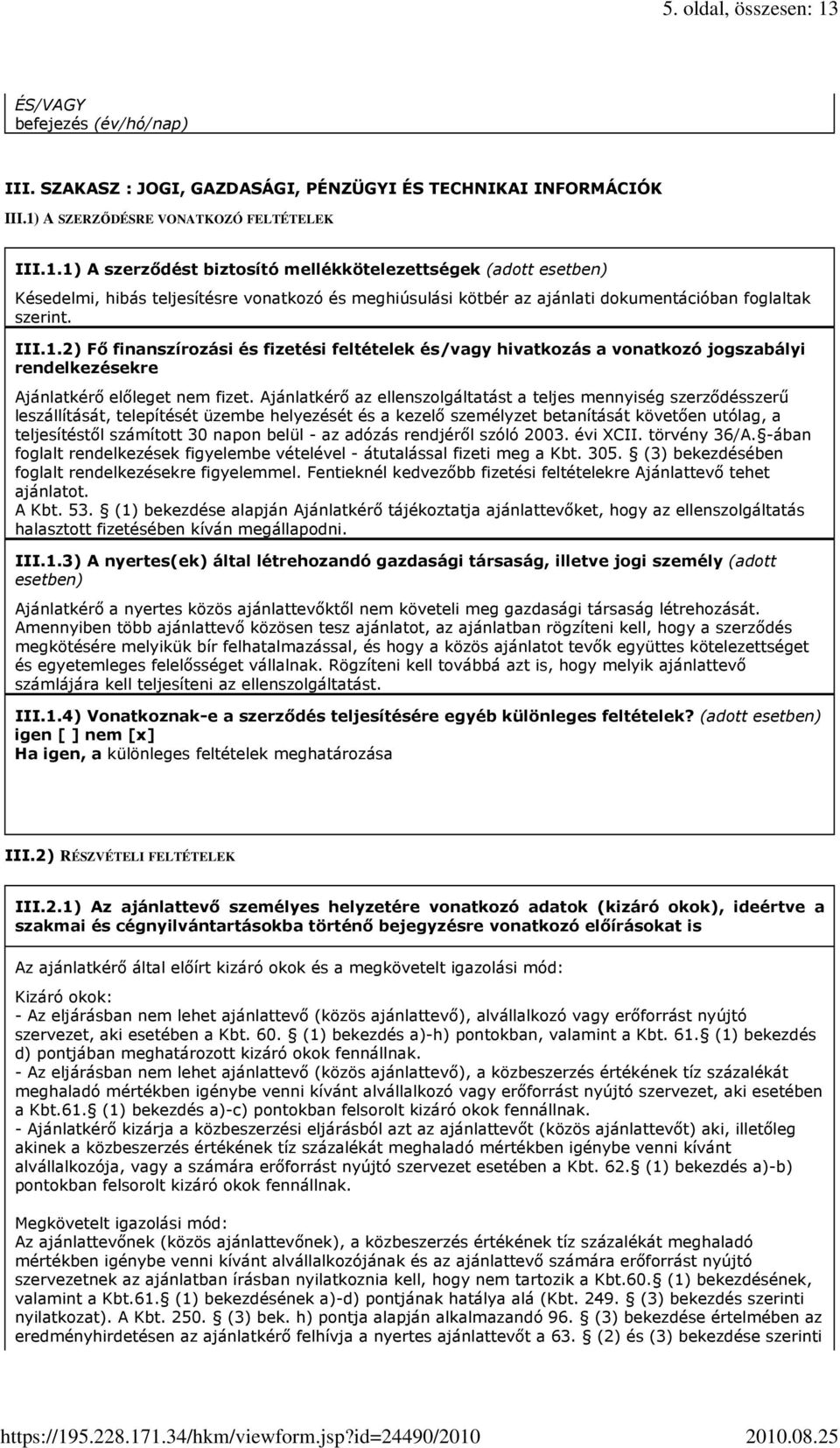 Ajánlatkérı az ellenszolgáltatást a teljes mennyiség szerzıdésszerő leszállítását, telepítését üzembe helyezését és a kezelı személyzet betanítását követıen utólag, a teljesítéstıl számított 30 napon