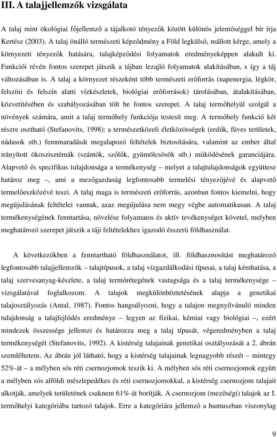 Funkciói révén fontos szerepet játszik a tájban lezajló folyamatok alakításában, s így a táj változásában is.