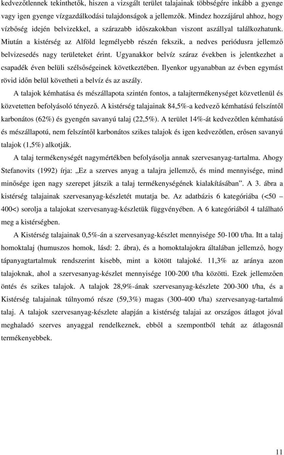 Miután a kistérség az Alföld legmélyebb részén fekszik, a nedves periódusra jellemzı belvizesedés nagy területeket érint.