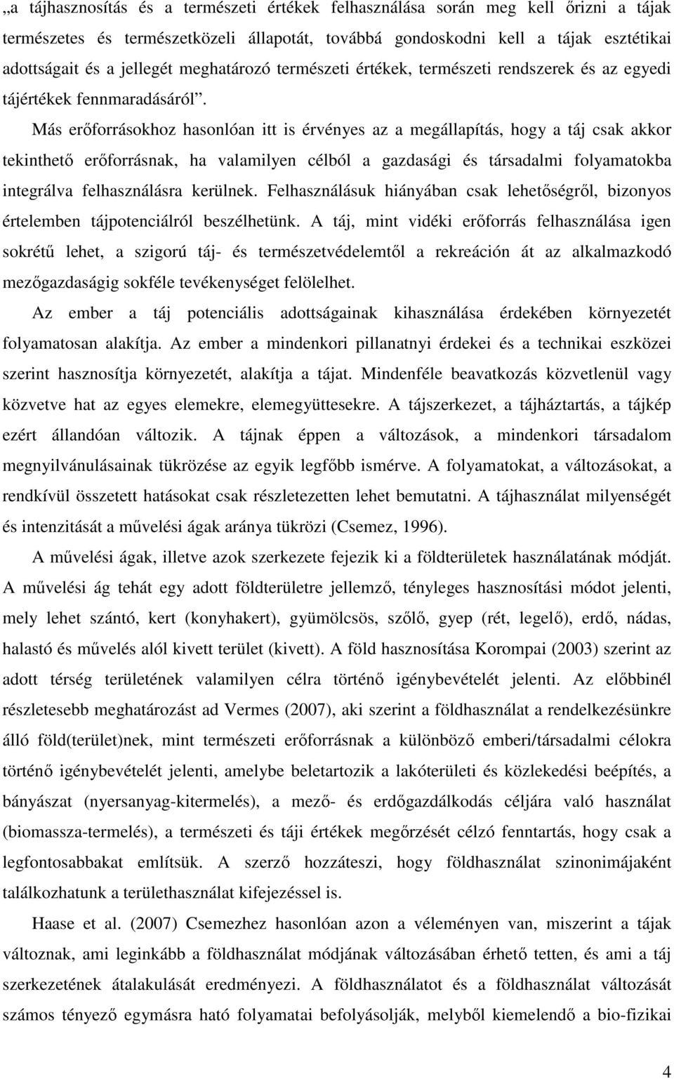 Más erıforrásokhoz hasonlóan itt is érvényes az a megállapítás, hogy a táj csak akkor tekinthetı erıforrásnak, ha valamilyen célból a gazdasági és társadalmi folyamatokba integrálva felhasználásra