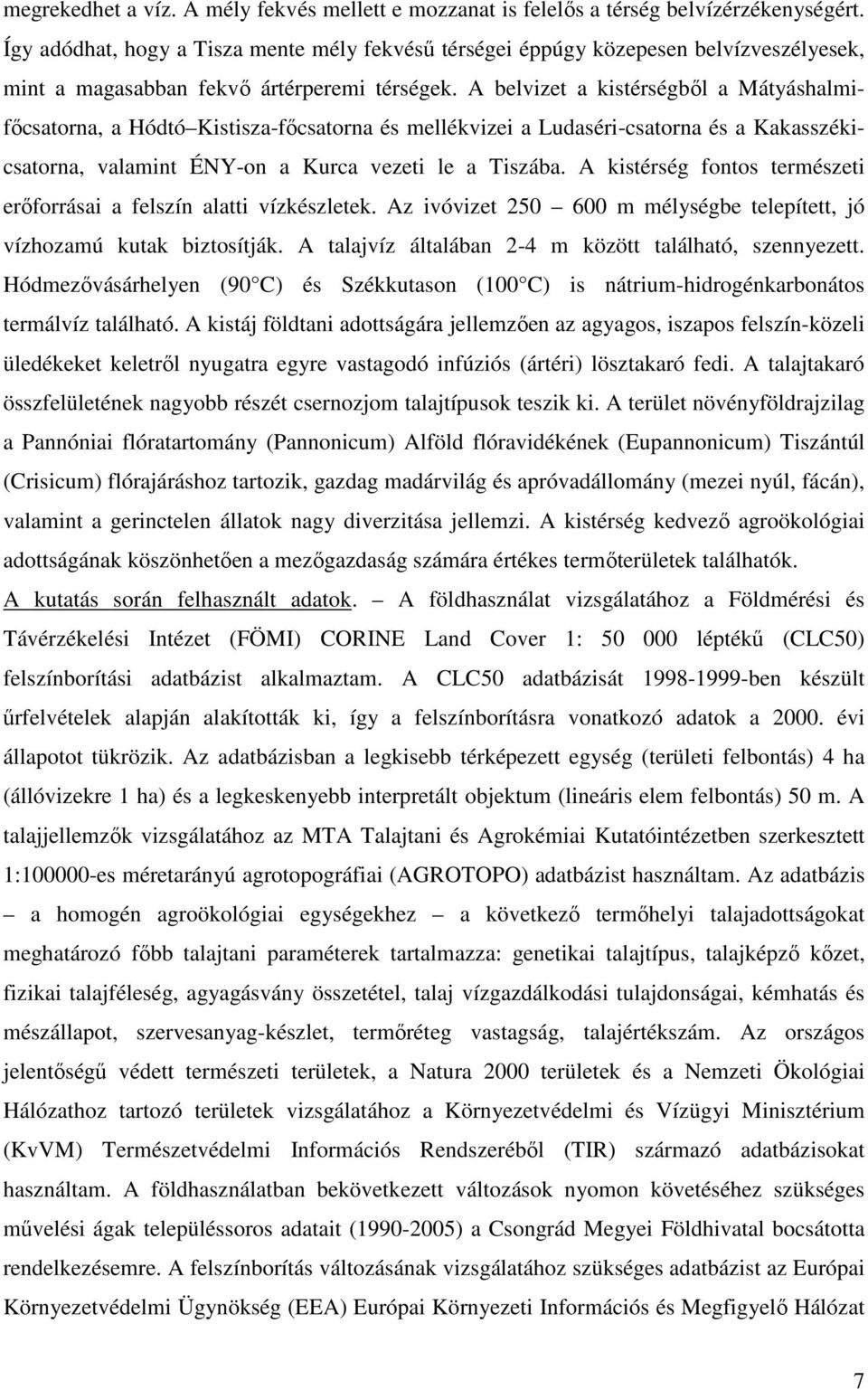 A belvizet a kistérségbıl a Mátyáshalmifıcsatorna, a Hódtó Kistisza-fıcsatorna és mellékvizei a Ludaséri-csatorna és a Kakasszékicsatorna, valamint ÉNY-on a Kurca vezeti le a Tiszába.