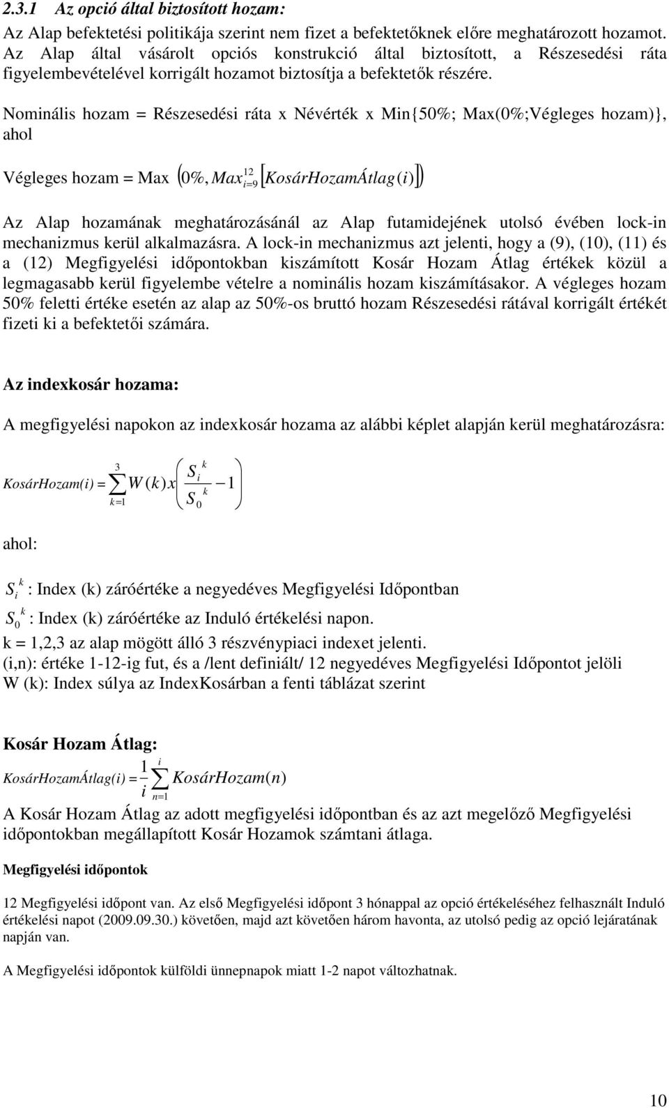 Nominális hozam = Részesedési ráta x Névérték x Min{50%; Max(0%;Végleges hozam)}, ahol 12 Végleges hozam = Max ( 0%, [ KosárHozamÁtlag( )]) Max i= 9 i Az Alap hozamának meghatározásánál az Alap