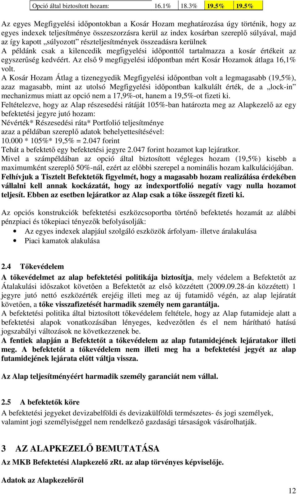 súlyozott részteljesítmények összeadásra kerülnek A példánk csak a kilencedik megfigyelési idıponttól tartalmazza a kosár értékeit az egyszerőség kedvéért.