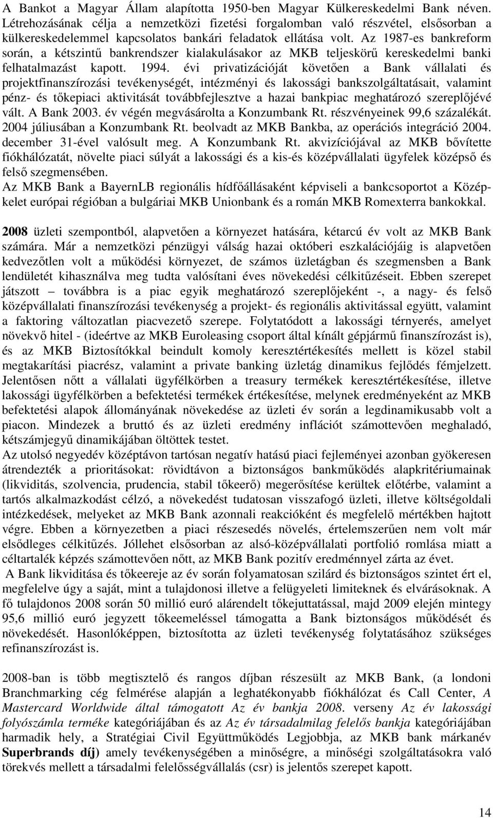 Az 1987-es bankreform során, a kétszintő bankrendszer kialakulásakor az MKB teljeskörő kereskedelmi banki felhatalmazást kapott. 1994.