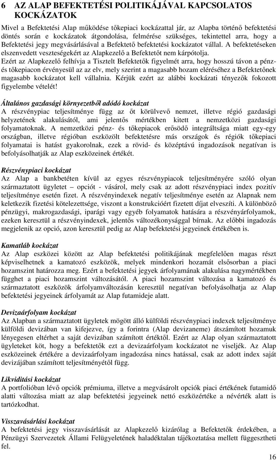 Ezért az Alapkezelı felhívja a Tisztelt Befektetık figyelmét arra, hogy hosszú távon a pénzés tıkepiacon érvényesül az az elv, mely szerint a magasabb hozam eléréséhez a Befektetınek magasabb