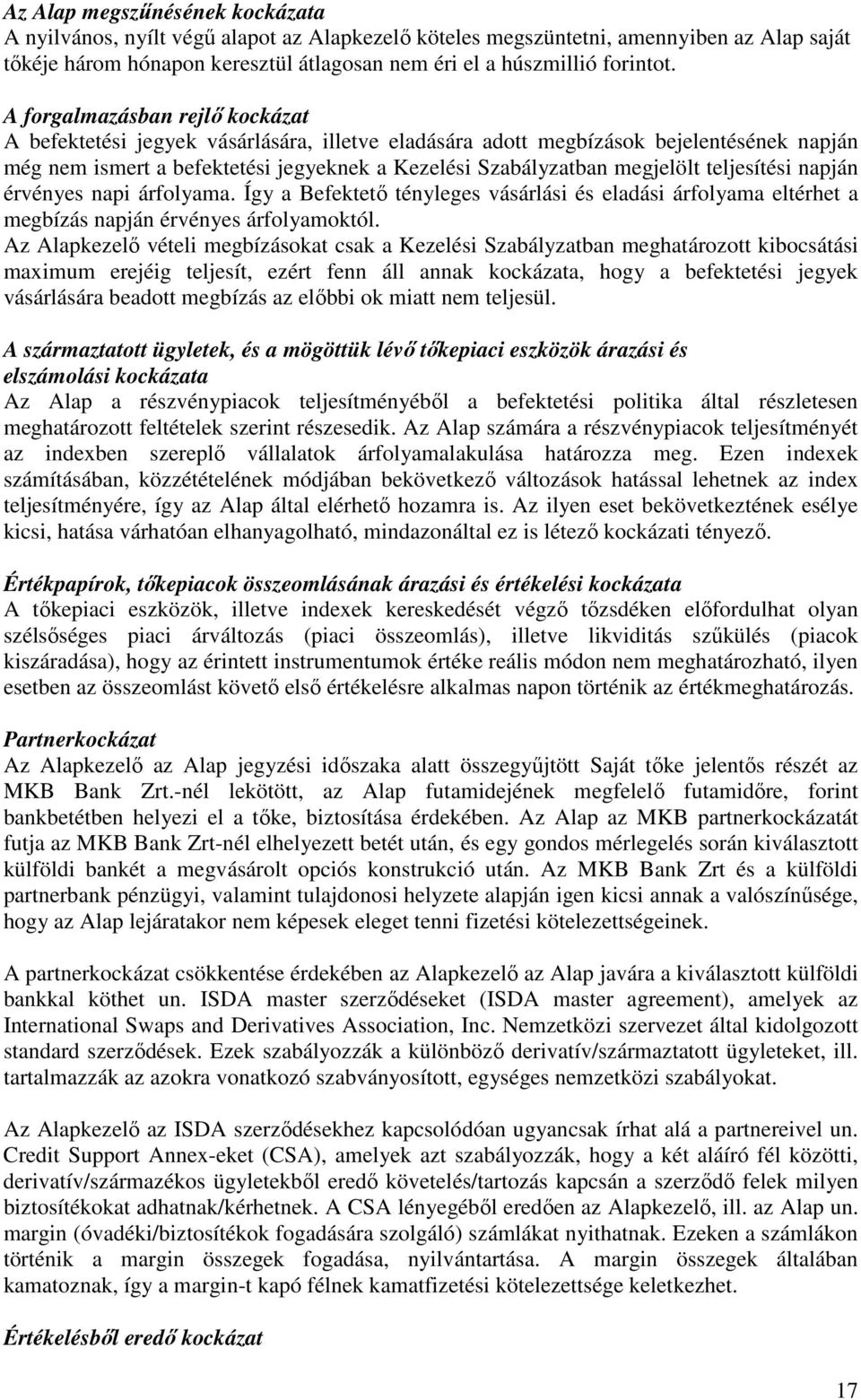 teljesítési napján érvényes napi árfolyama. Így a Befektetı tényleges vásárlási és eladási árfolyama eltérhet a megbízás napján érvényes árfolyamoktól.