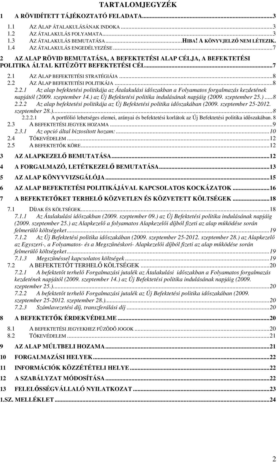 szeptember 14.) az Új Befektetési politika indulásának napjáig (2009. szeptember 25.)...8 2.2.2 Az alap befektetési politikája az Új Befektetési politika idıszakában (2009. szeptember 25-2012.