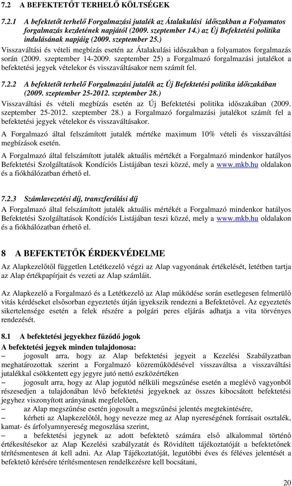 szeptember 25) a Forgalmazó forgalmazási jutalékot a befektetési jegyek vételekor és visszaváltásakor nem számít fel. 7.2.2 A befektetıt terhelı Forgalmazási jutalék az Új Befektetési politika idıszakában (2009.