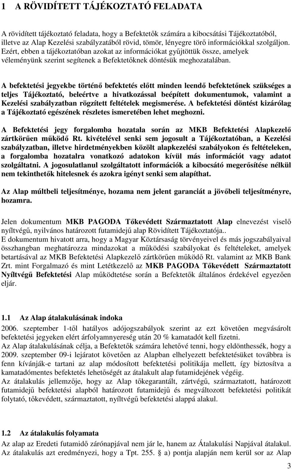 A befektetési jegyekbe történı befektetés elıtt minden leendı befektetınek szükséges a teljes Tájékoztató, beleértve a hivatkozással beépített dokumentumok, valamint a Kezelési szabályzatban