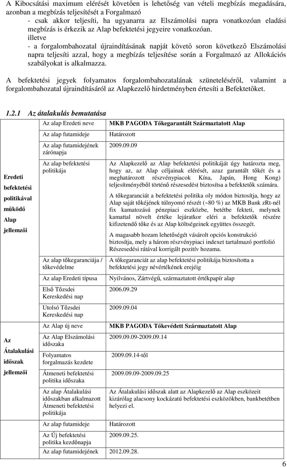 illetve - a forgalombahozatal újraindításának napját követı soron következı Elszámolási napra teljesíti azzal, hogy a megbízás teljesítése során a Forgalmazó az Allokációs szabályokat is alkalmazza.