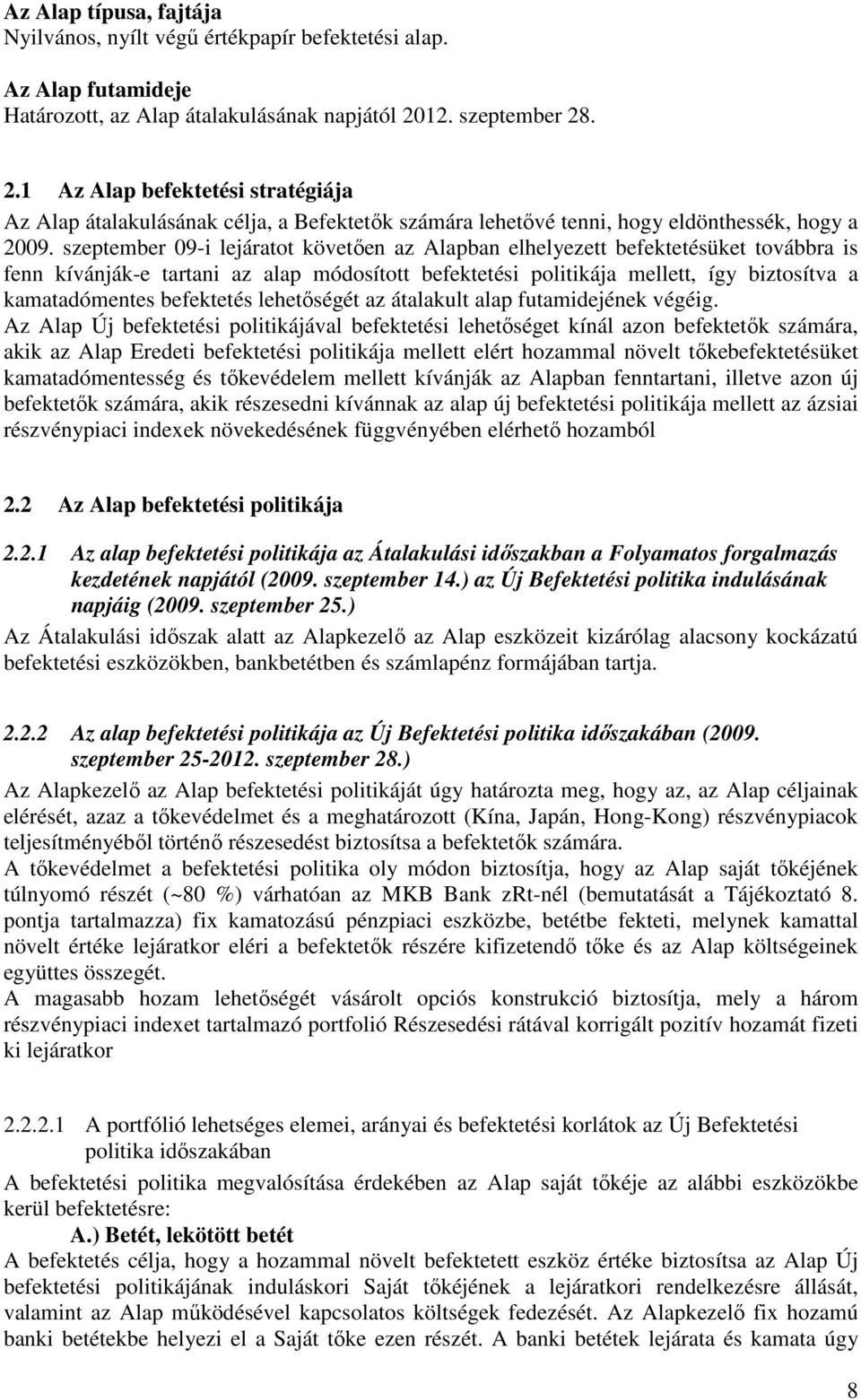 szeptember 09-i lejáratot követıen az Alapban elhelyezett befektetésüket továbbra is fenn kívánják-e tartani az alap módosított befektetési politikája mellett, így biztosítva a kamatadómentes