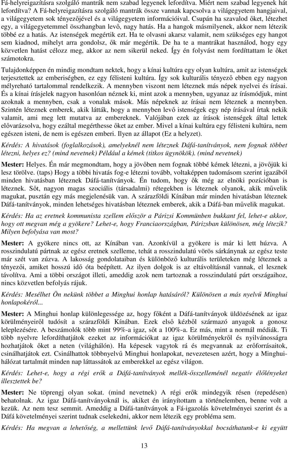 Csupán ha szavalod őket, létezhet egy, a világegyetemmel összhangban levő, nagy hatás. Ha a hangok másmilyenek, akkor nem létezik többé ez a hatás. Az istenségek megértik ezt.