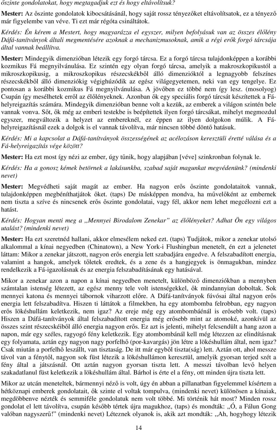 Kérdés: Én kérem a Mestert, hogy magyarázza el egyszer, milyen befolyásuk van az összes élőlény Dáfá-tanítványok általi megmentésére azoknak a mechanizmusoknak, amik a régi erők forgó tárcsája által