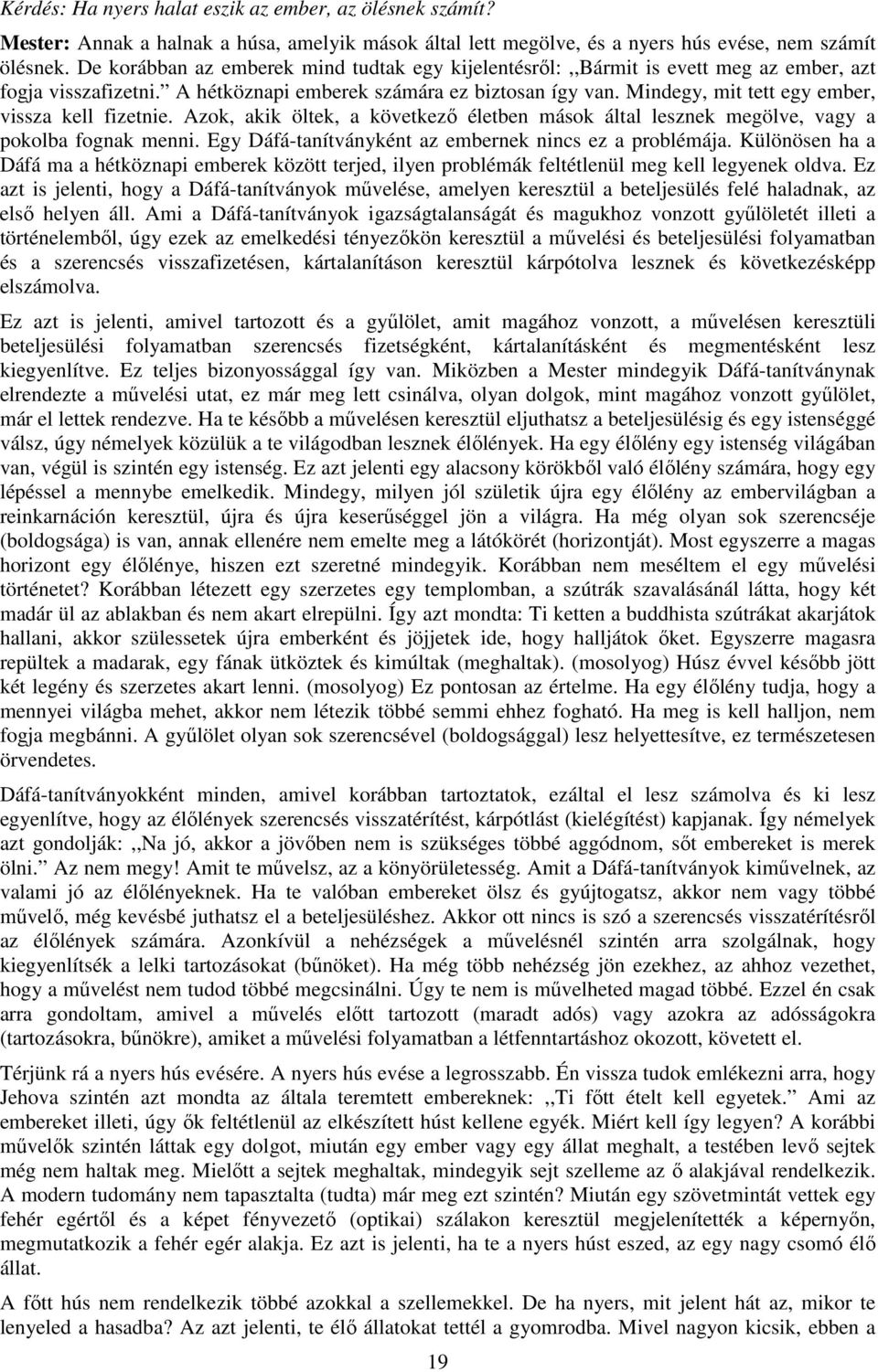 Mindegy, mit tett egy ember, vissza kell fizetnie. Azok, akik öltek, a következő életben mások által lesznek megölve, vagy a pokolba fognak menni.