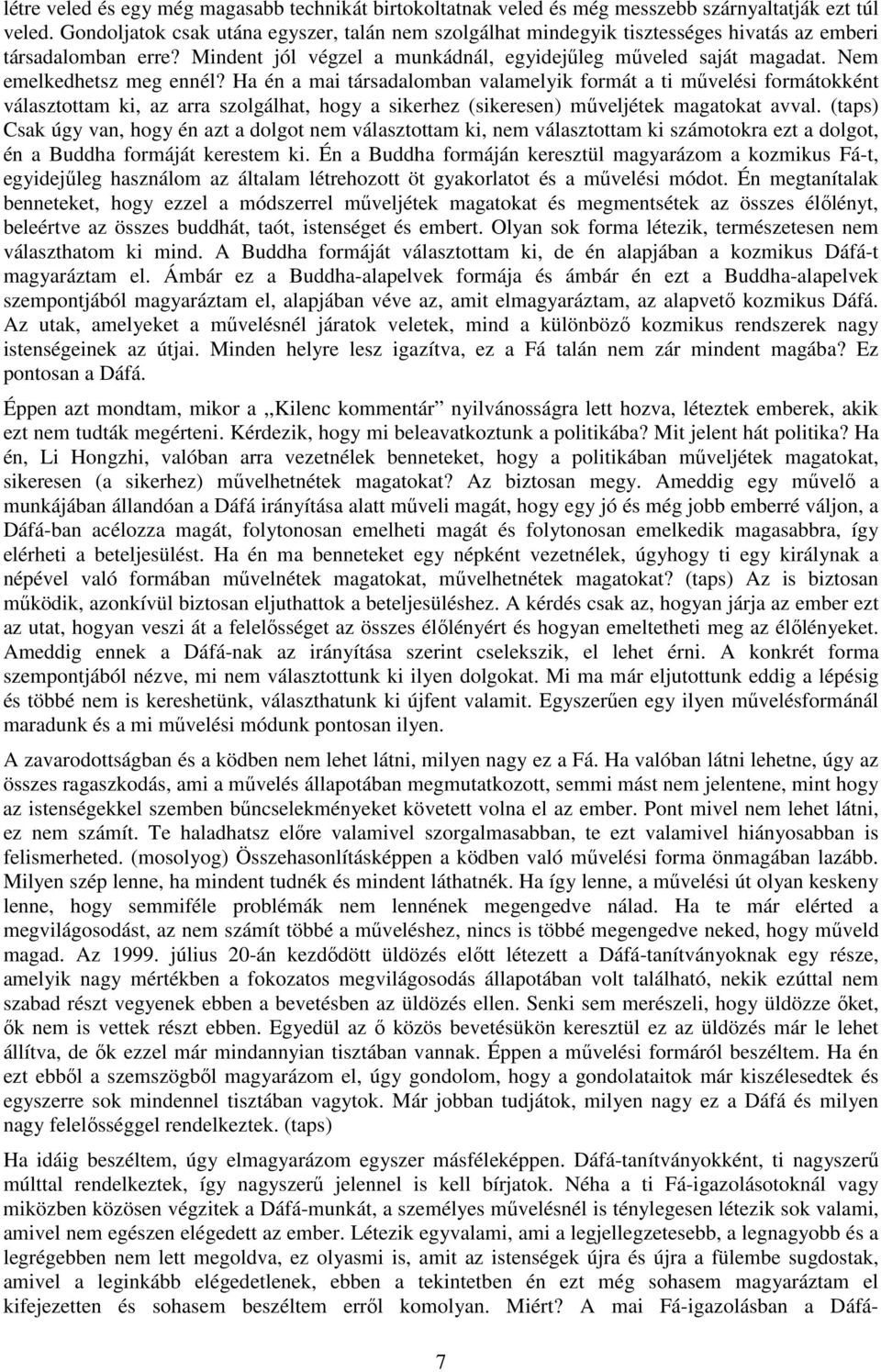 Nem emelkedhetsz meg ennél? Ha én a mai társadalomban valamelyik formát a ti művelési formátokként választottam ki, az arra szolgálhat, hogy a sikerhez (sikeresen) műveljétek magatokat avval.