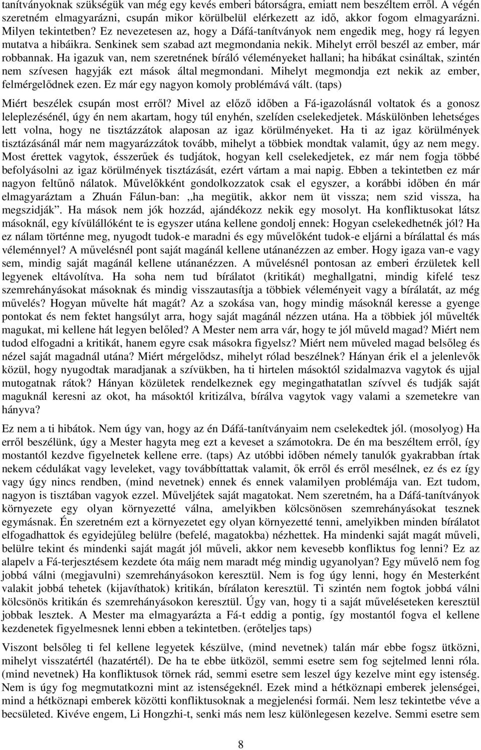 Mihelyt erről beszél az ember, már robbannak. Ha igazuk van, nem szeretnének bíráló véleményeket hallani; ha hibákat csináltak, szintén nem szívesen hagyják ezt mások által megmondani.