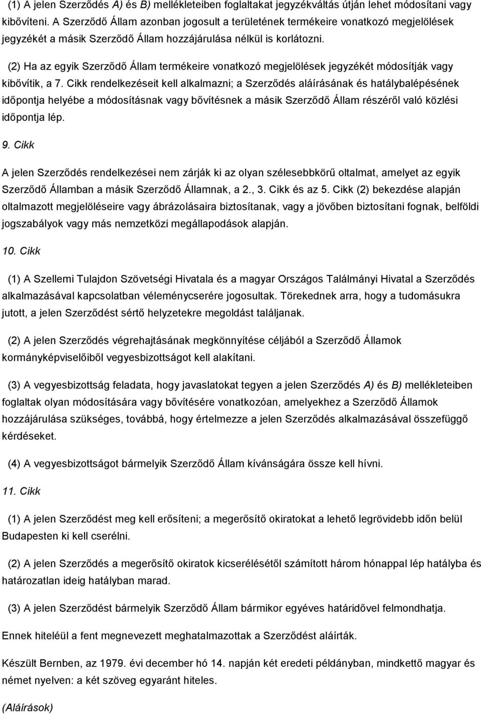 (2) Ha az egyik Szerzıdı Állam termékeire vonatkozó megjelölések jegyzékét módosítják vagy kibıvítik, a 7.