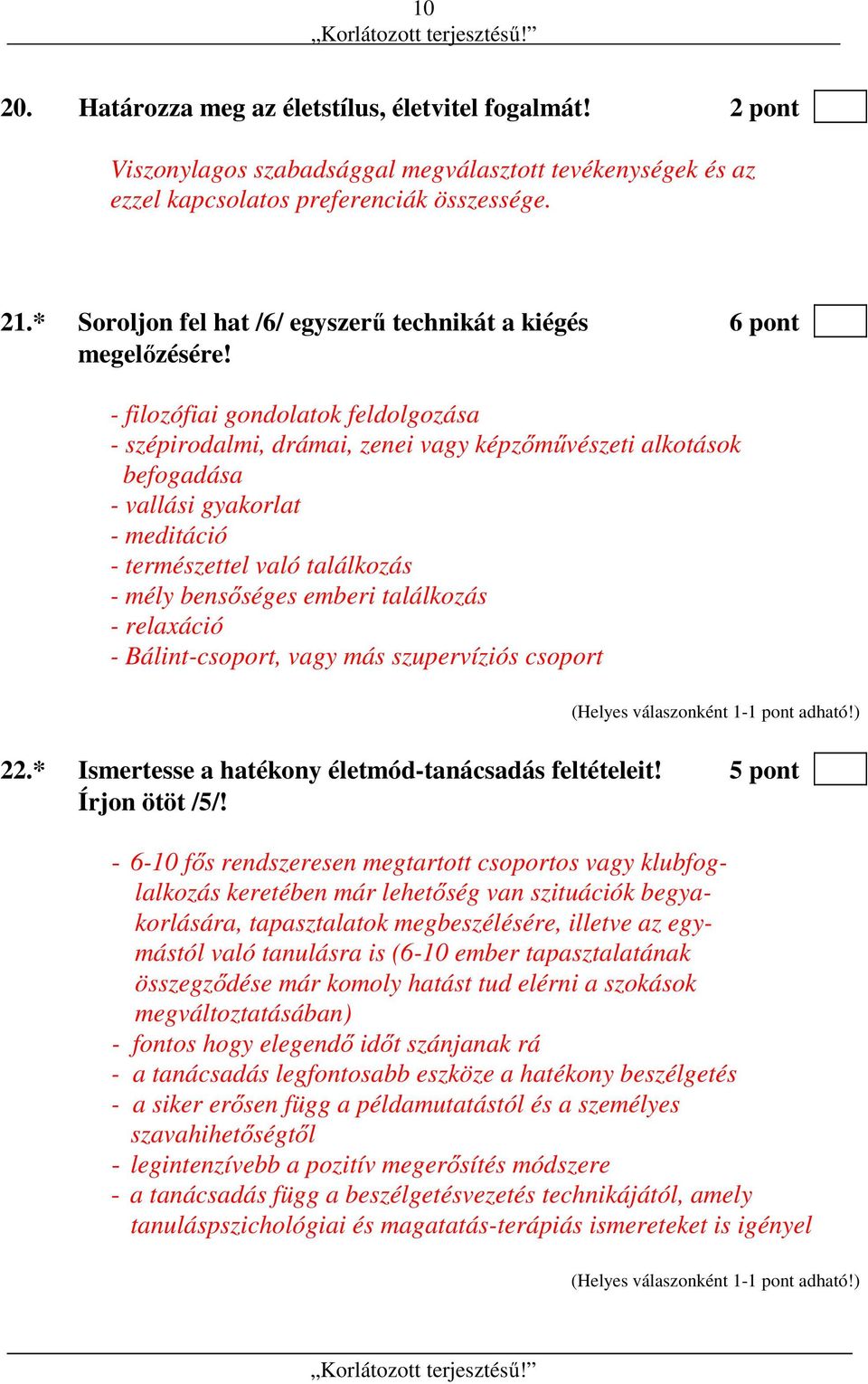 - filozófiai gondolatok feldolgozása - szépirodalmi, drámai, zenei vagy képzőművészeti alkotások befogadása - vallási gyakorlat - meditáció - természettel való találkozás - mély bensőséges emberi