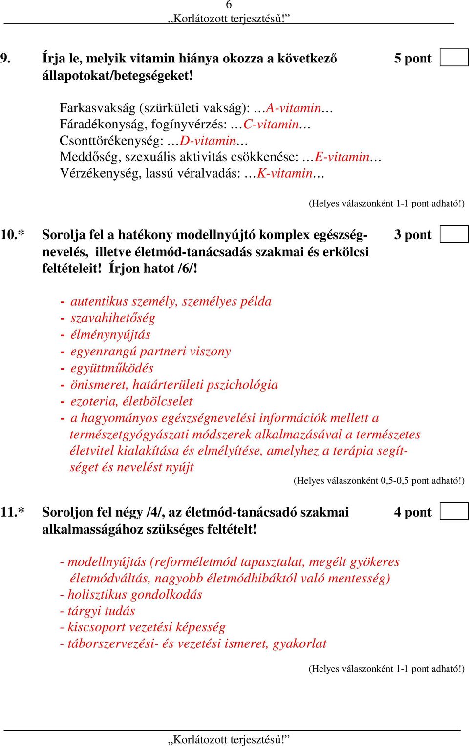 K-vitamin 10.* Sorolja fel a hatékony modellnyújtó komplex egészség- 3 pont nevelés, illetve életmód-tanácsadás szakmai és erkölcsi feltételeit! Írjon hatot /6/!