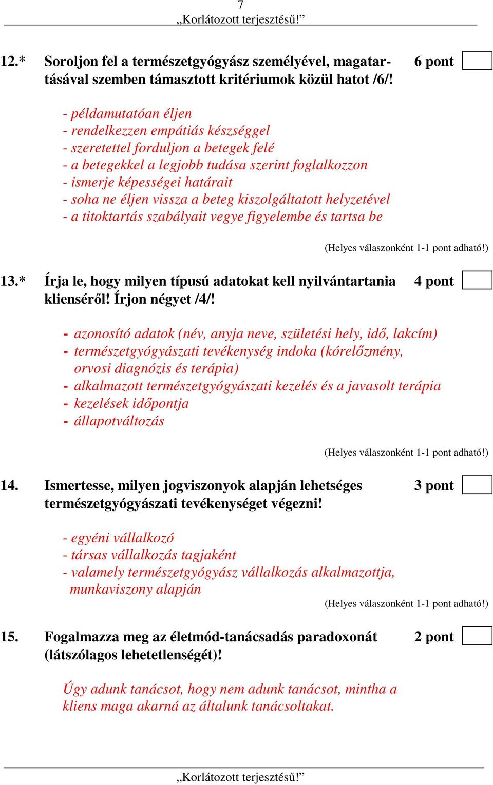 vissza a beteg kiszolgáltatott helyzetével - a titoktartás szabályait vegye figyelembe és tartsa be 13.* Írja le, hogy milyen típusú adatokat kell nyilvántartania 4 pont klienséről! Írjon négyet /4/!