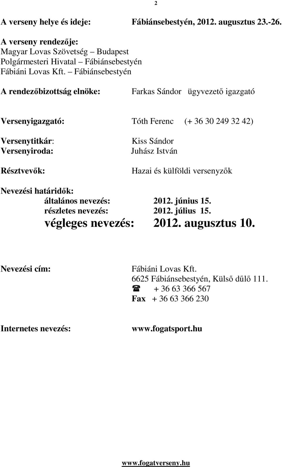 Fábiánsebestyén A rendezőbizottság elnöke: Farkas Sándor ügyvezető igazgató Versenyigazgató: Tóth Ferenc (+ 36 30 249 32 42) Versenytitkár: Versenyiroda: Résztvevők: