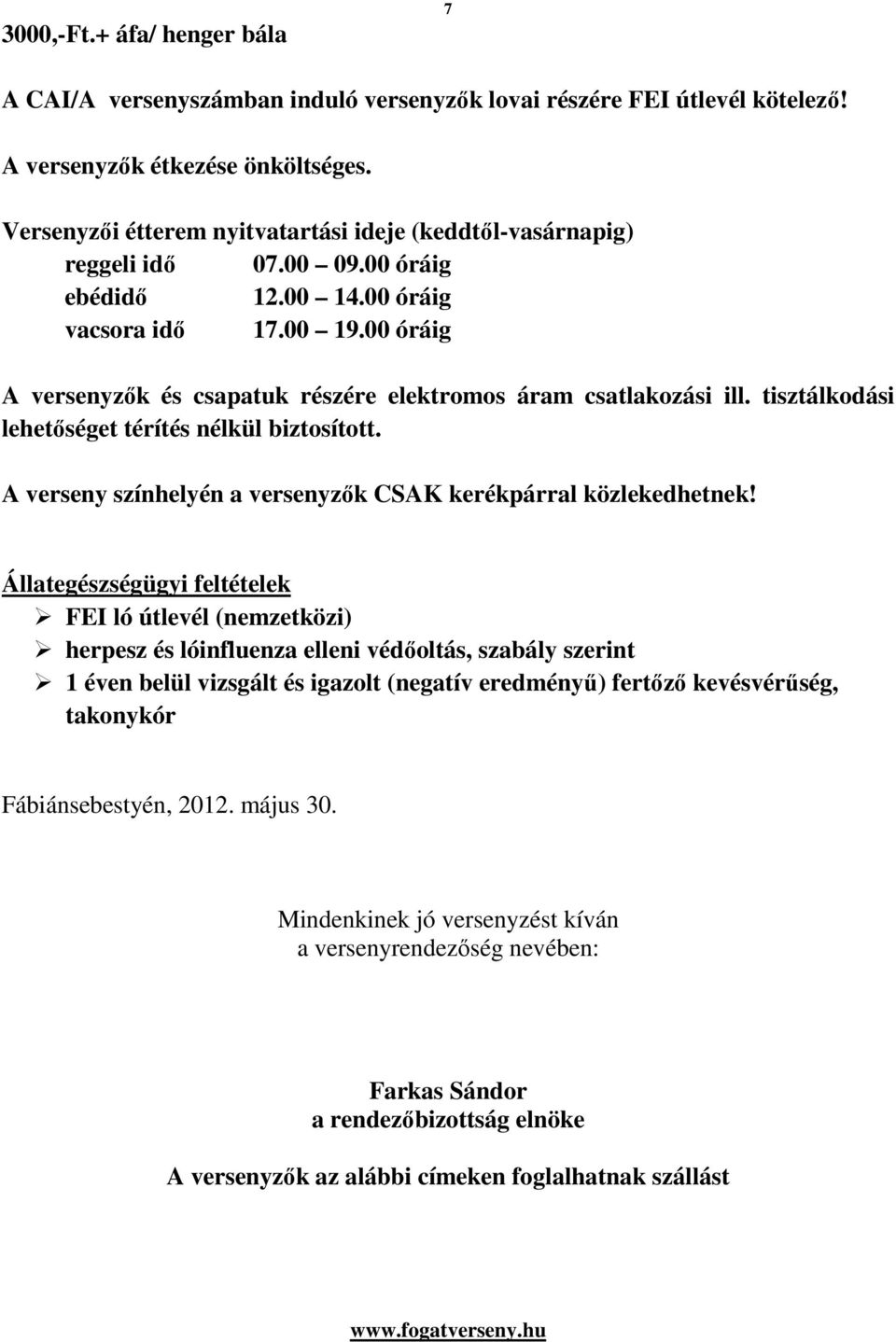 00 óráig A versenyzők és csapatuk részére elektromos áram csatlakozási ill. tisztálkodási lehetőséget térítés nélkül biztosított. A verseny színhelyén a versenyzők CSAK kerékpárral közlekedhetnek!