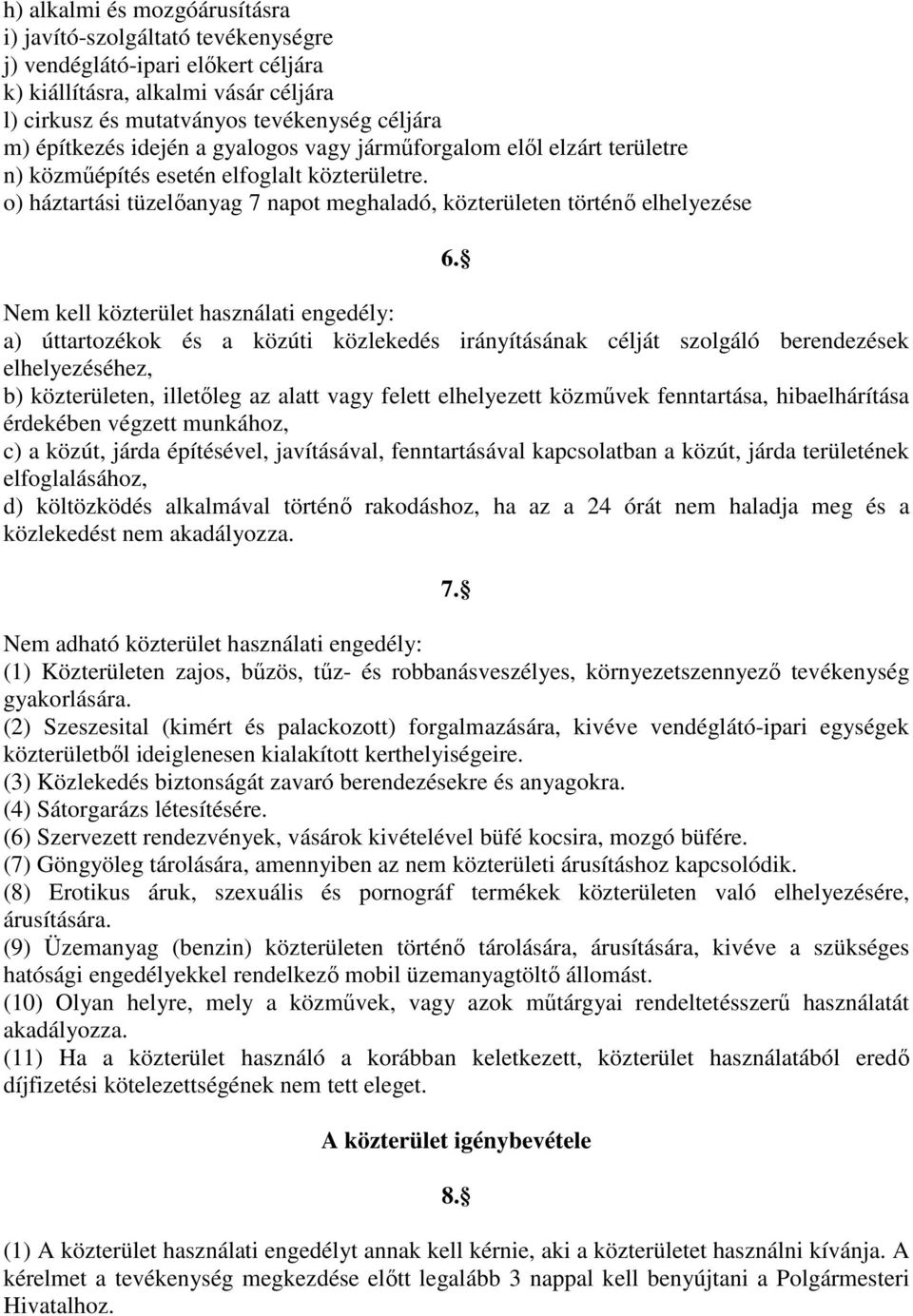 Nem kell közterület használati engedély: a) úttartozékok és a közúti közlekedés irányításának célját szolgáló berendezések elhelyezéséhez, b) közterületen, illetőleg az alatt vagy felett elhelyezett