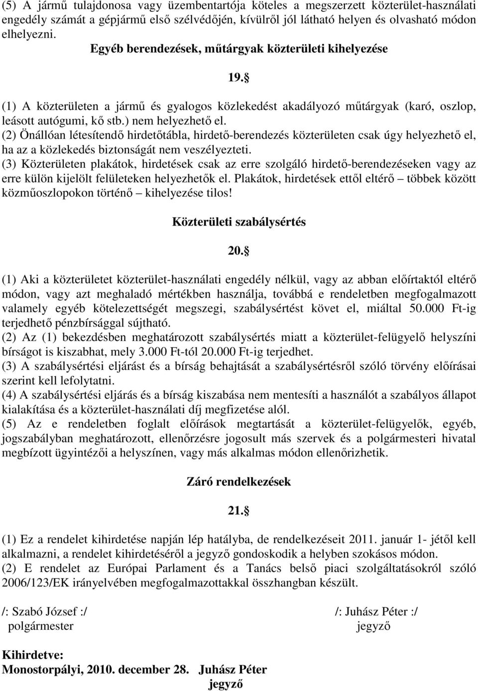 (2) Önállóan létesítendő hirdetőtábla, hirdető-berendezés közterületen csak úgy helyezhető el, ha az a közlekedés biztonságát nem veszélyezteti.