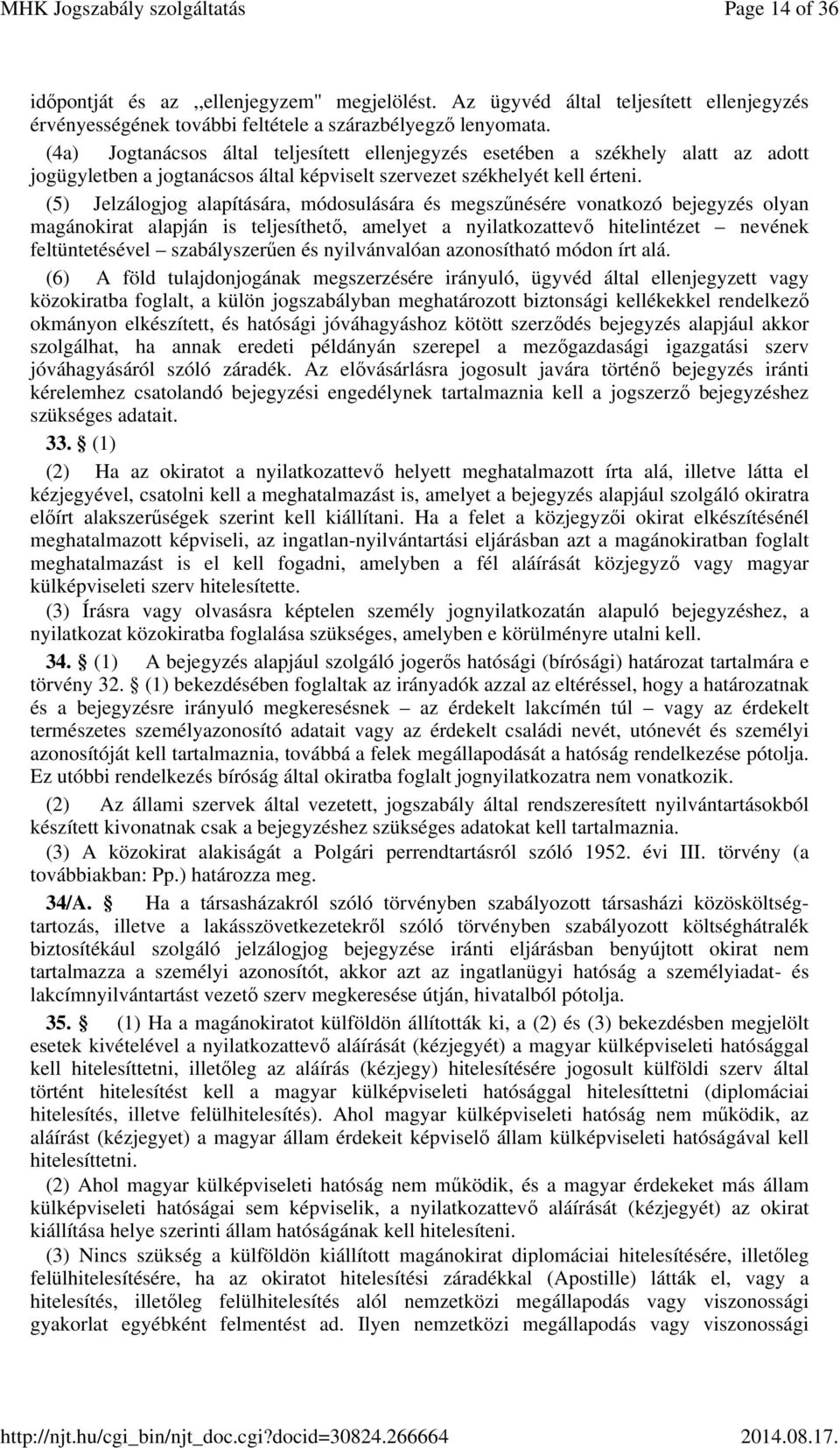 (5) Jelzálogjog alapítására, módosulására és megszűnésére vonatkozó bejegyzés olyan magánokirat alapján is teljesíthető, amelyet a nyilatkozattevő hitelintézet nevének feltüntetésével szabályszerűen