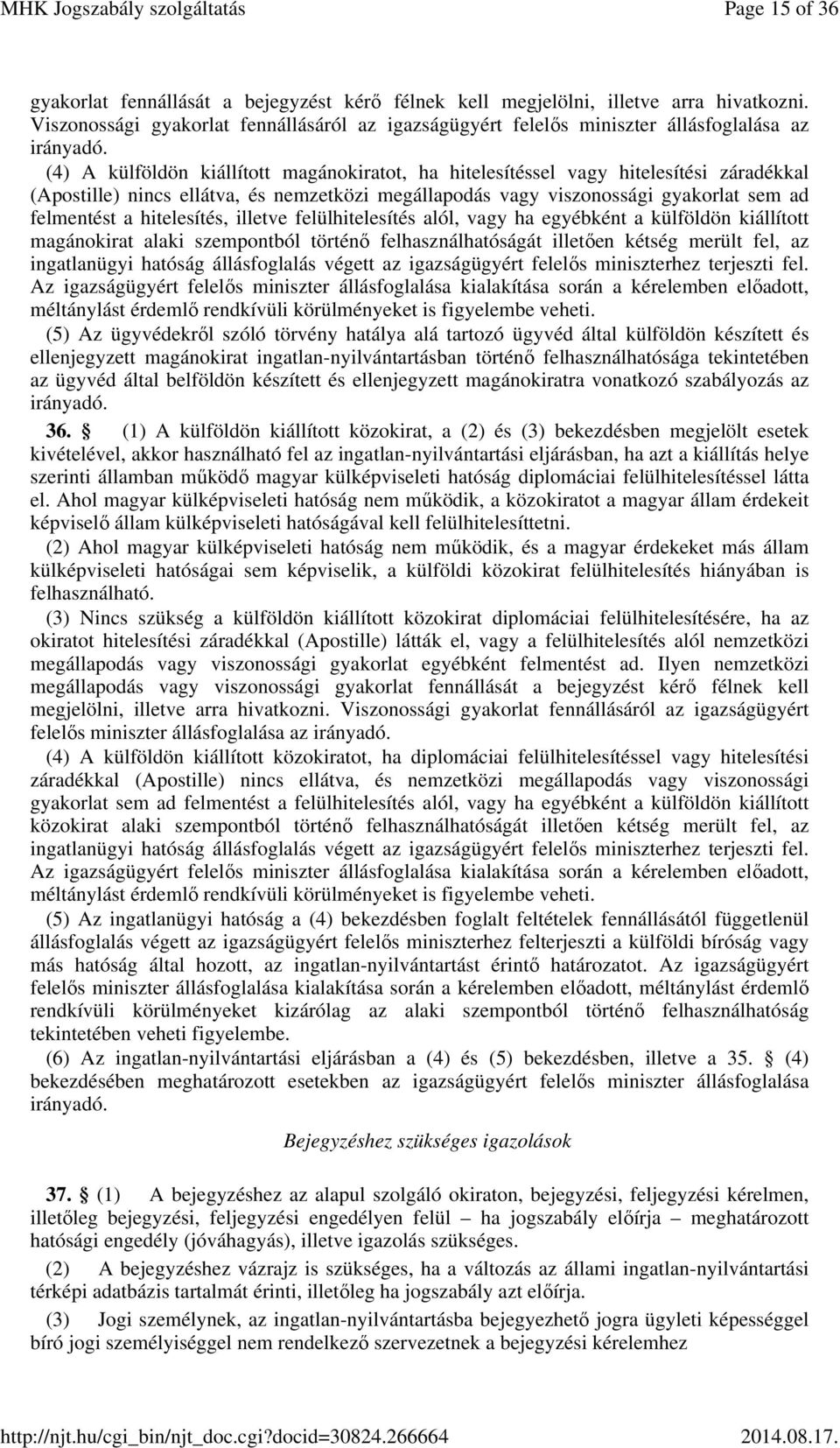 (4) A külföldön kiállított magánokiratot, ha hitelesítéssel vagy hitelesítési záradékkal (Apostille) nincs ellátva, és nemzetközi megállapodás vagy viszonossági gyakorlat sem ad felmentést a