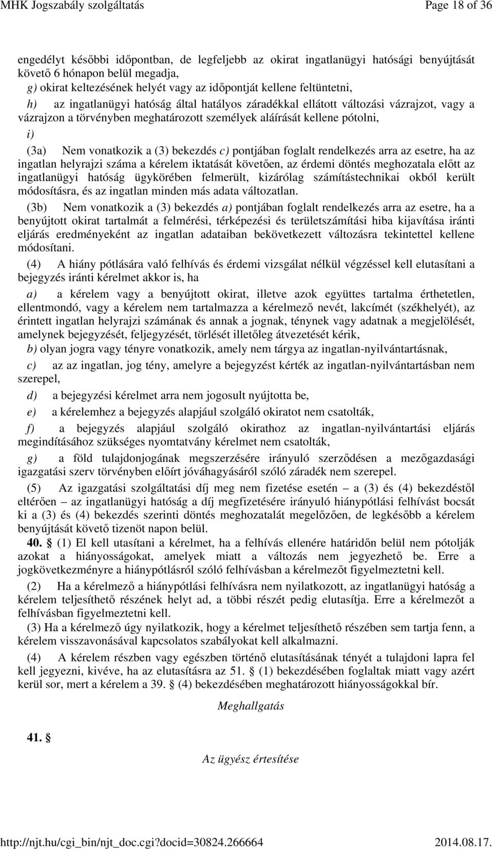 a (3) bekezdés c) pontjában foglalt rendelkezés arra az esetre, ha az ingatlan helyrajzi száma a kérelem iktatását követően, az érdemi döntés meghozatala előtt az ingatlanügyi hatóság ügykörében