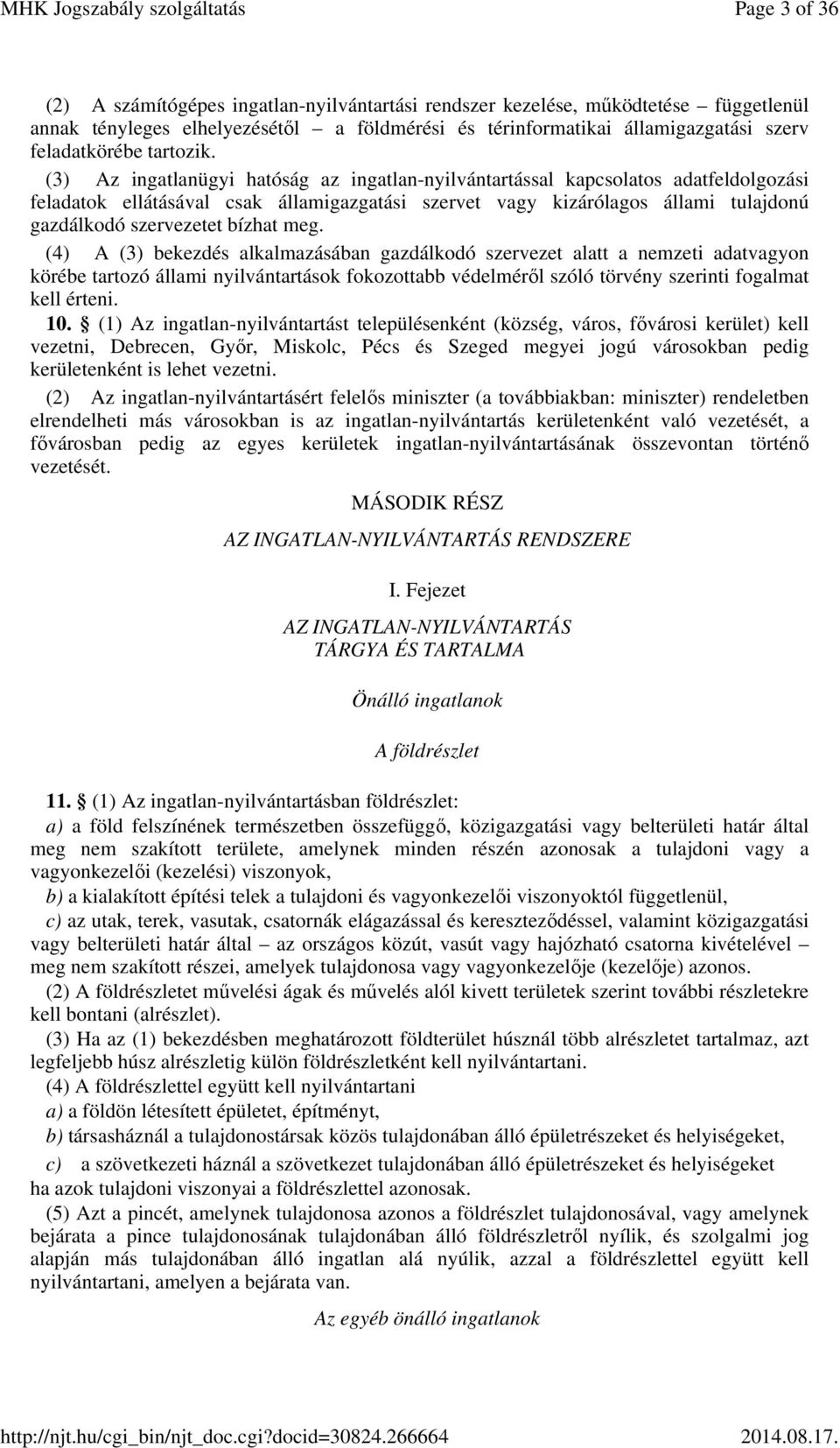 (3) Az ingatlanügyi hatóság az ingatlan-nyilvántartással kapcsolatos adatfeldolgozási feladatok ellátásával csak államigazgatási szervet vagy kizárólagos állami tulajdonú gazdálkodó szervezetet