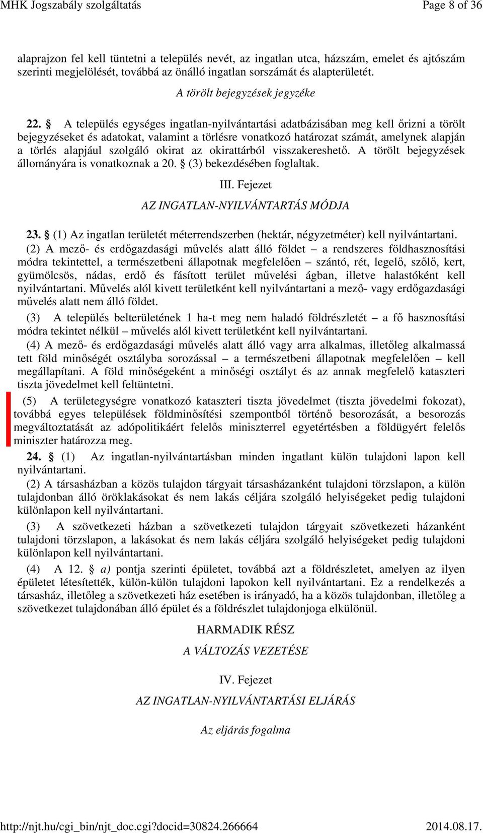 A település egységes ingatlan-nyilvántartási adatbázisában meg kell őrizni a törölt bejegyzéseket és adatokat, valamint a törlésre vonatkozó határozat számát, amelynek alapján a törlés alapjául