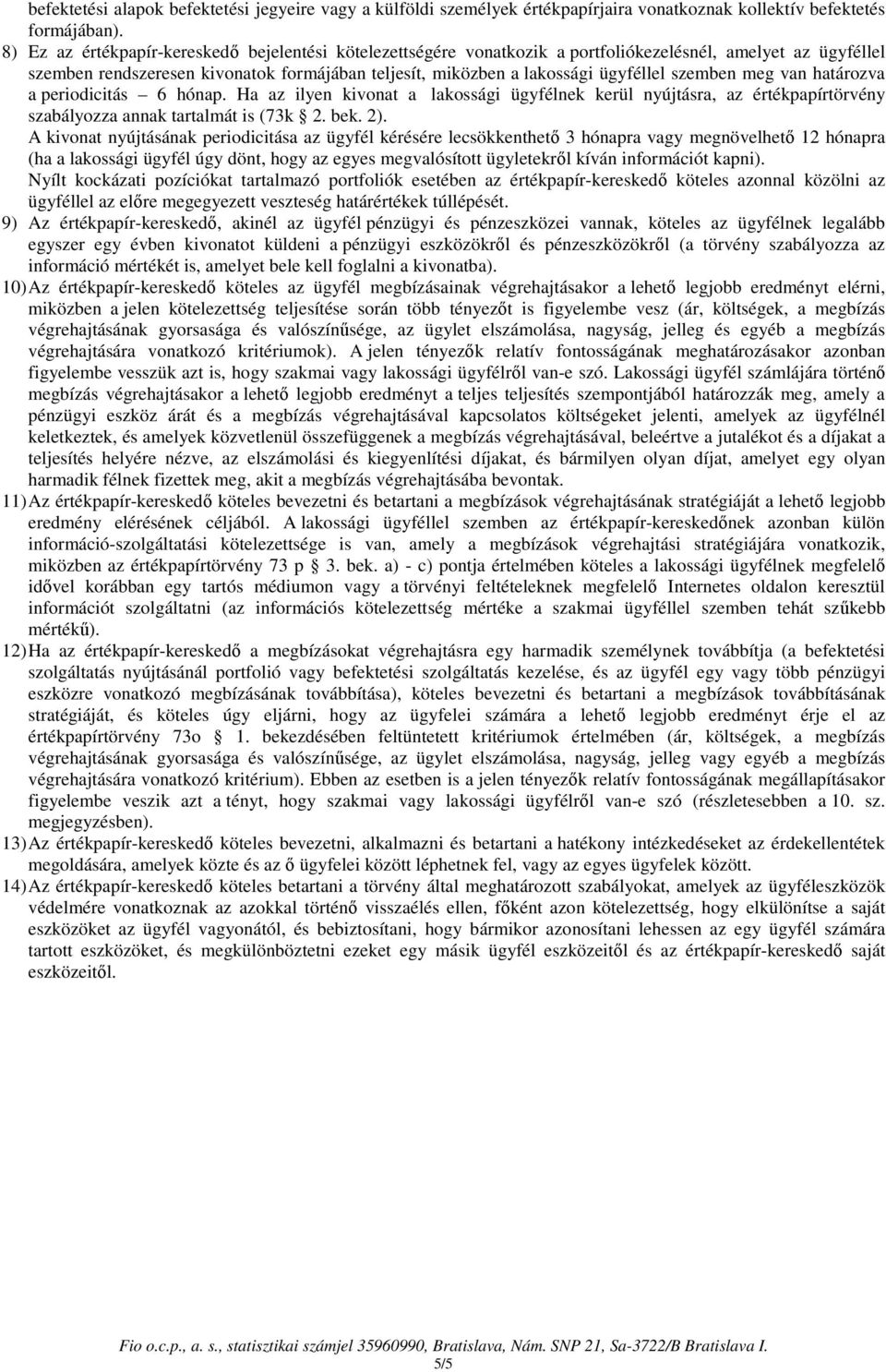 van határozva a periodicitás 6 hónap. Ha az ilyen kivonat a lakossági nek kerül nyújtásra, az értékpapírtörvény szabályozza annak tartalmát is (73k 2. bek. 2).