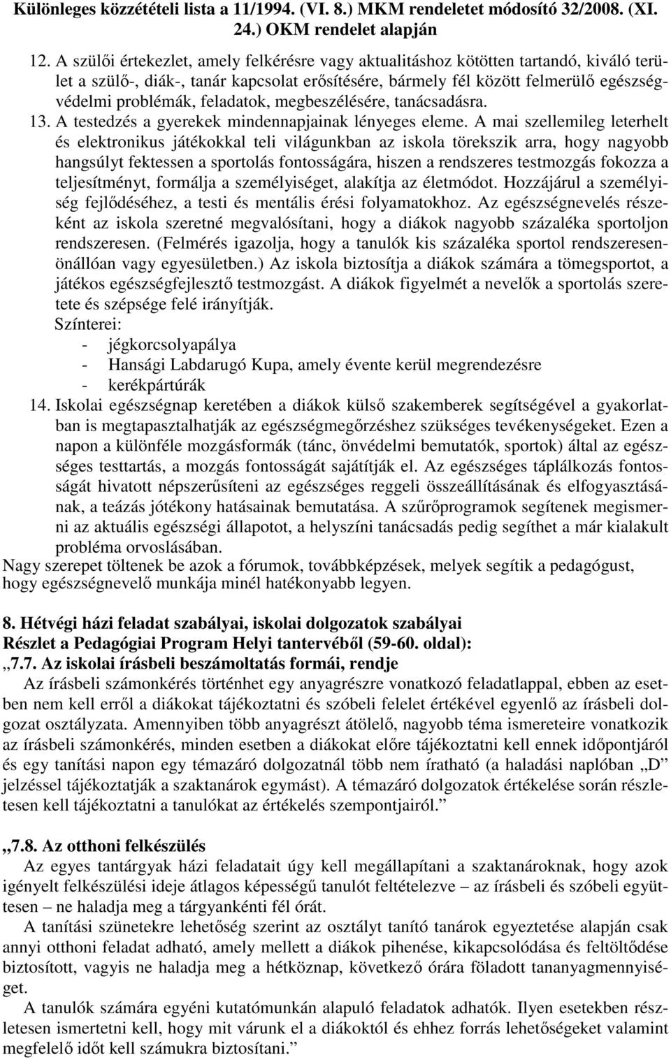 A mai szellemileg leterhelt és elektronikus játékokkal teli világunkban az iskola törekszik arra, hogy nagyobb hangsúlyt fektessen a sportolás fontosságára, hiszen a rendszeres testmozgás fokozza a