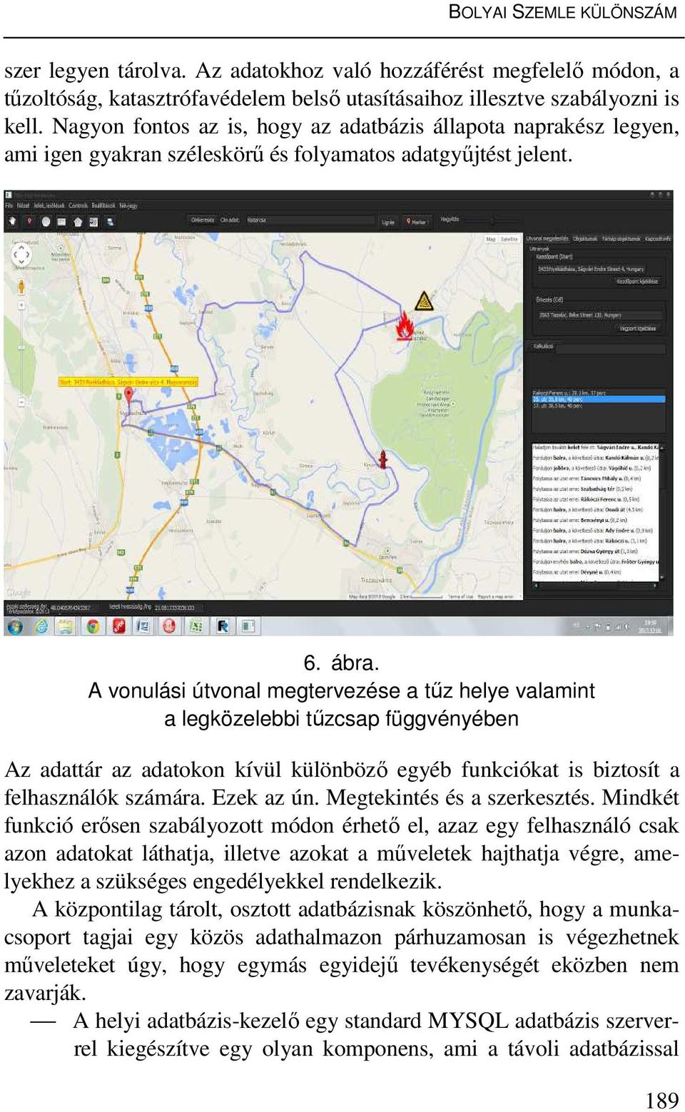 A vonulási útvonal megtervezése a tűz helye valamint a legközelebbi tűzcsap függvényében Az adattár az adatokon kívül különböző egyéb funkciókat is biztosít a felhasználók számára. Ezek az ún.
