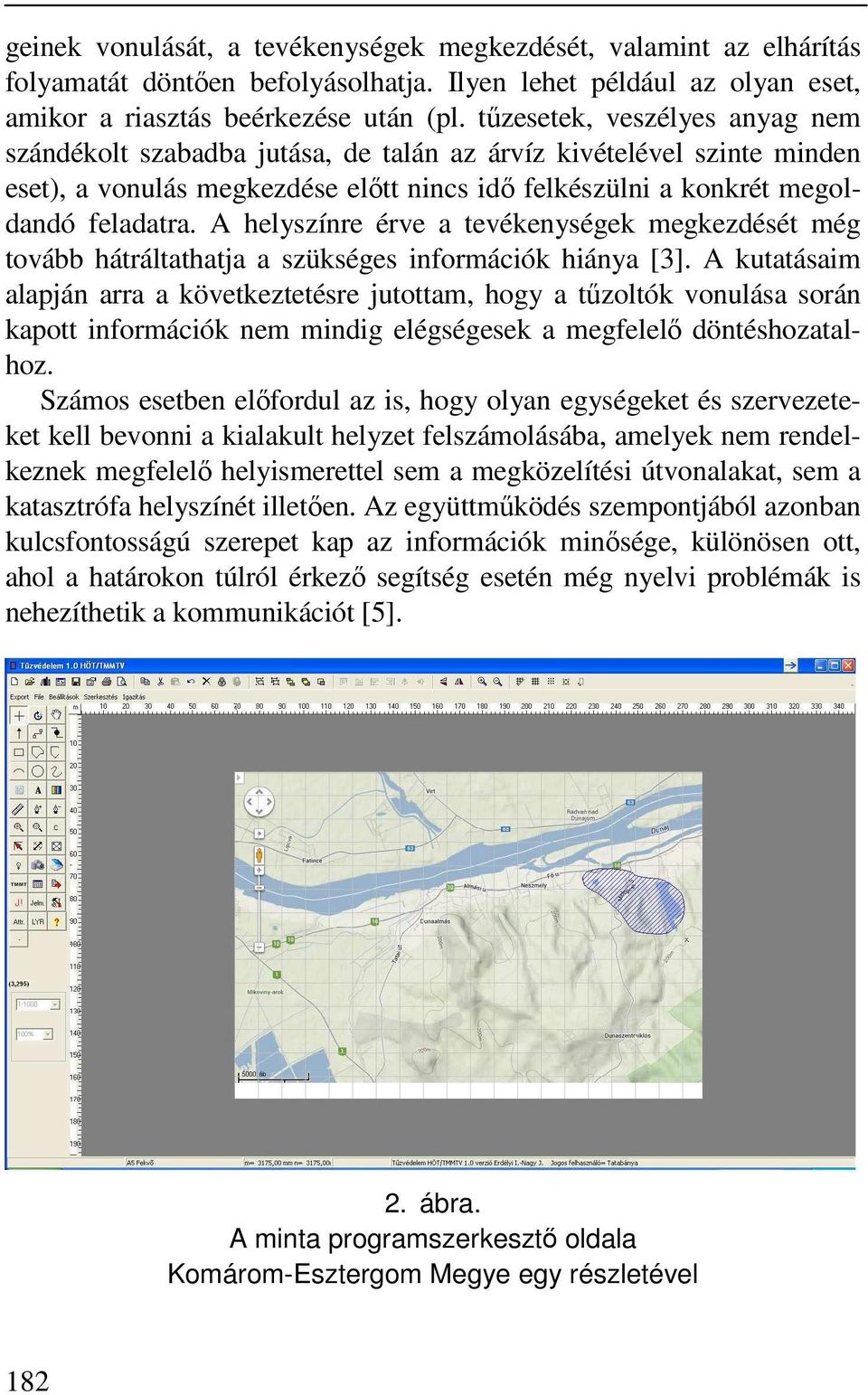 A helyszínre érve a tevékenységek megkezdését még tovább hátráltathatja a szükséges információk hiánya [3].