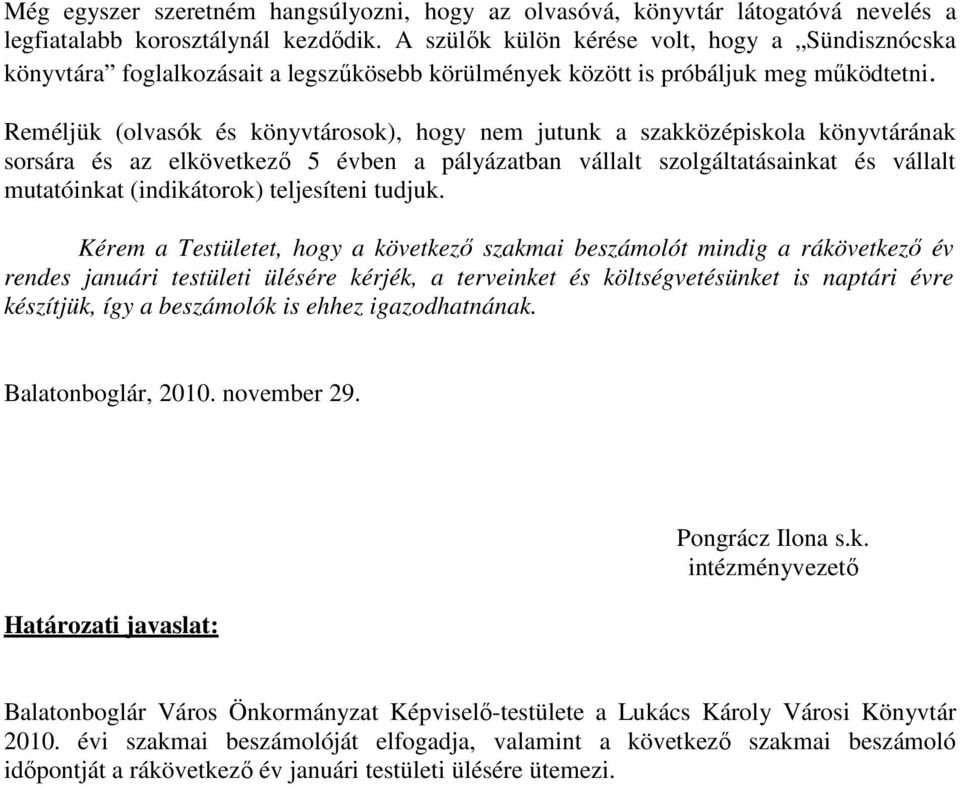 Reméljük (olvasók és könyvtárosok), hogy nem jutunk a szakközépiskola könyvtárának sorsára és az elkövetkezı 5 évben a pályázatban vállalt szolgáltatásainkat és vállalt mutatóinkat (indikátorok)