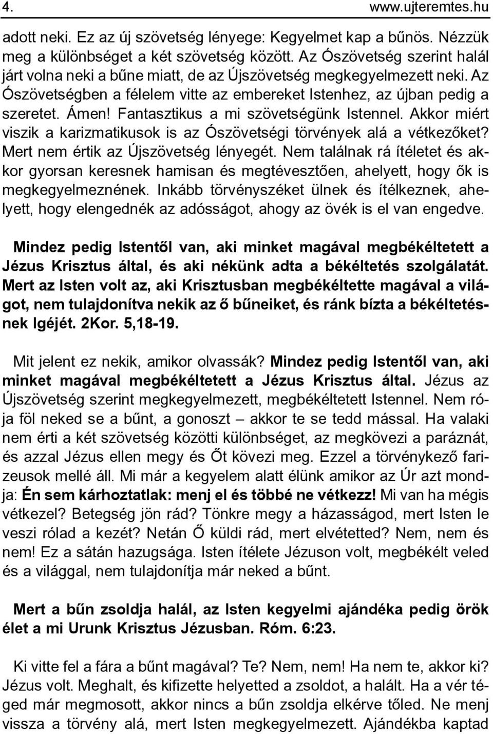 Fantasztikus a mi szövetségünk Istennel. Akkor miért viszik a karizmatikusok is az Ószövetségi törvények alá a vétkezõket? Mert nem értik az Újszövetség lényegét.