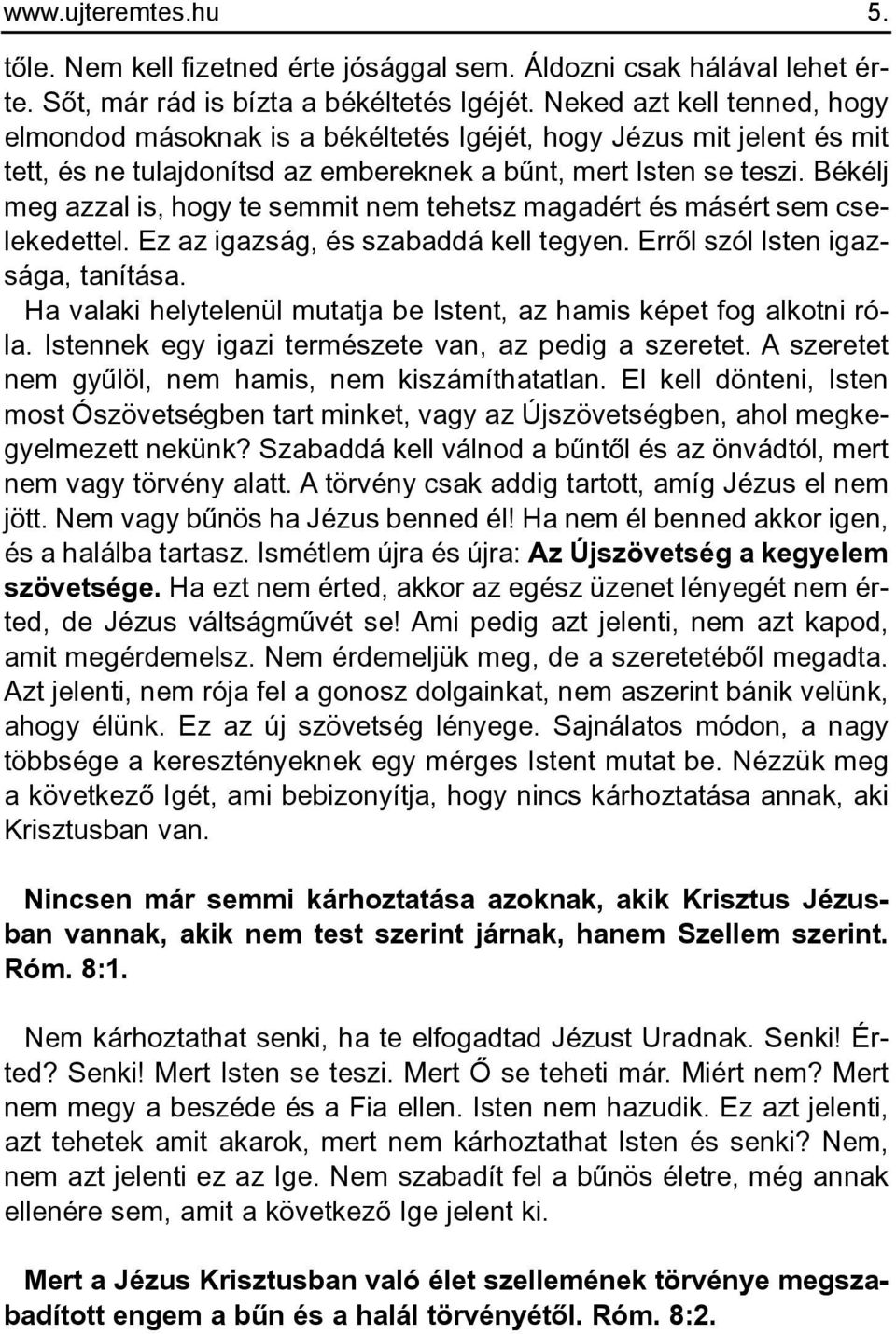 Békélj meg azzal is, hogy te semmit nem tehetsz magadért és másért sem cselekedettel. Ez az igazság, és szabaddá kell tegyen. Errõl szól Isten igazsága, tanítása.