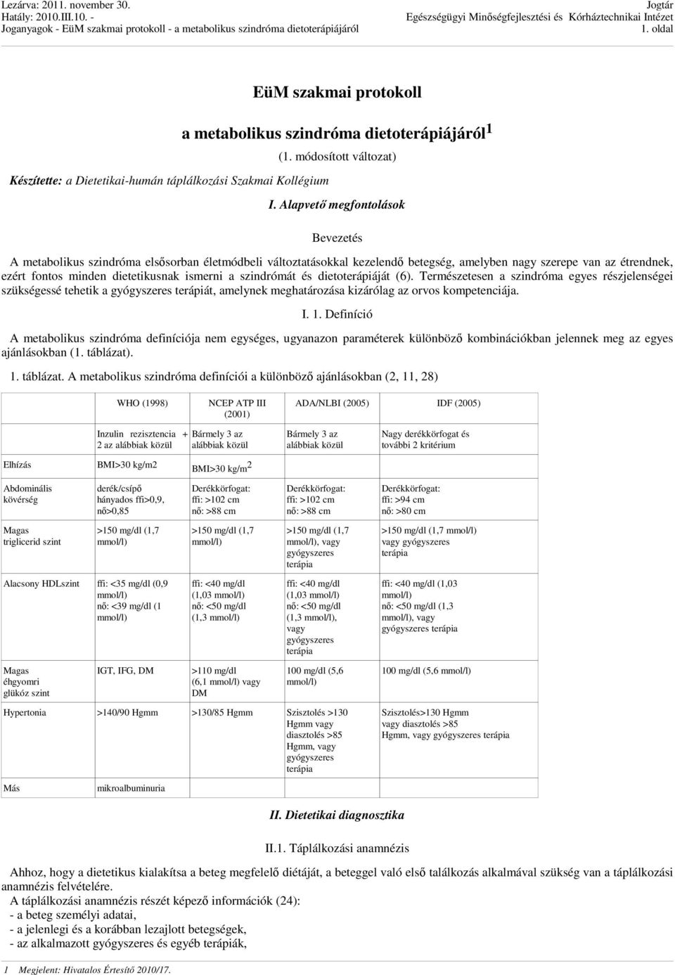 a szindrómát és dietoterápiáját (6). Természetesen a szindróma egyes részjelenségei szükségessé tehetik a gyógyszeres terápiát, amelynek meghatározása kizárólag az orvos kompetenciája. I. 1.