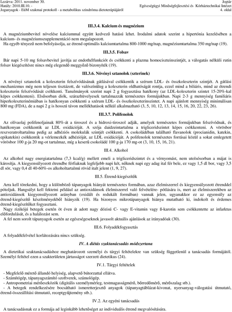 Ha egyéb tényező nem befolyásolja, az étrend optimális kalciumtartalma 800-1000 mg/nap, magnéziumtartalma 350