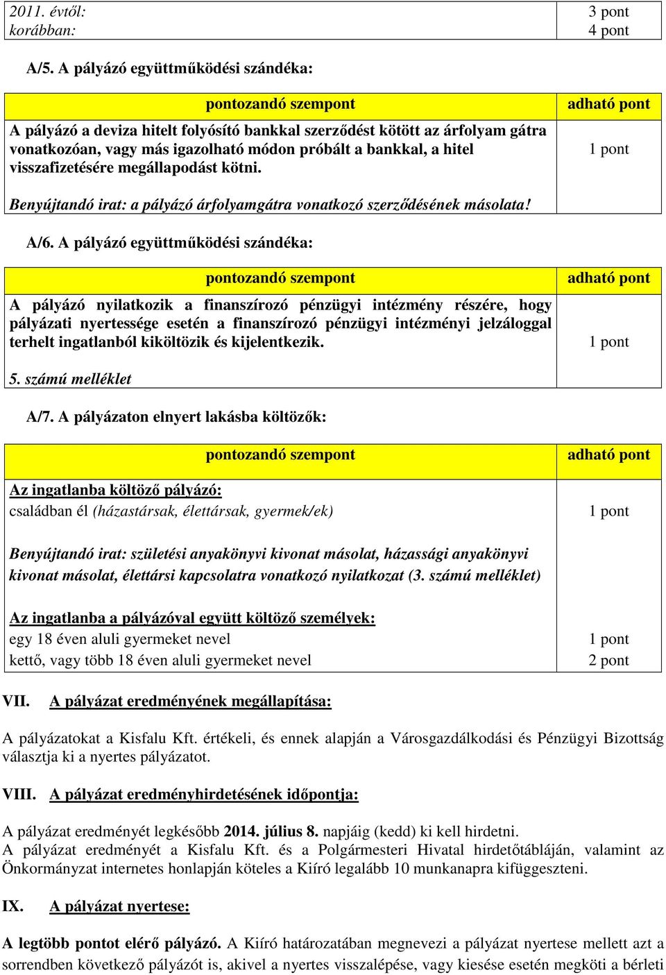 megállapodást kötni. Benyújtandó irat: a pályázó árfolyamgátra vonatkozó szerződésének másolata! A/6.