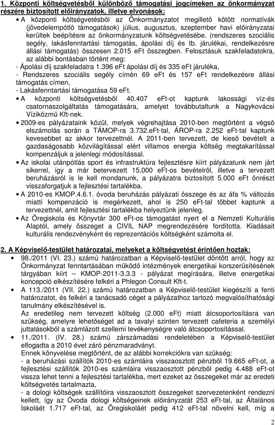 (rendszeres szociális segély, lakásfenntartási támogatás, ápolási díj és tb. járulékai, rendelkezésre állási támogatás) összesen 2.015 eft összegben.