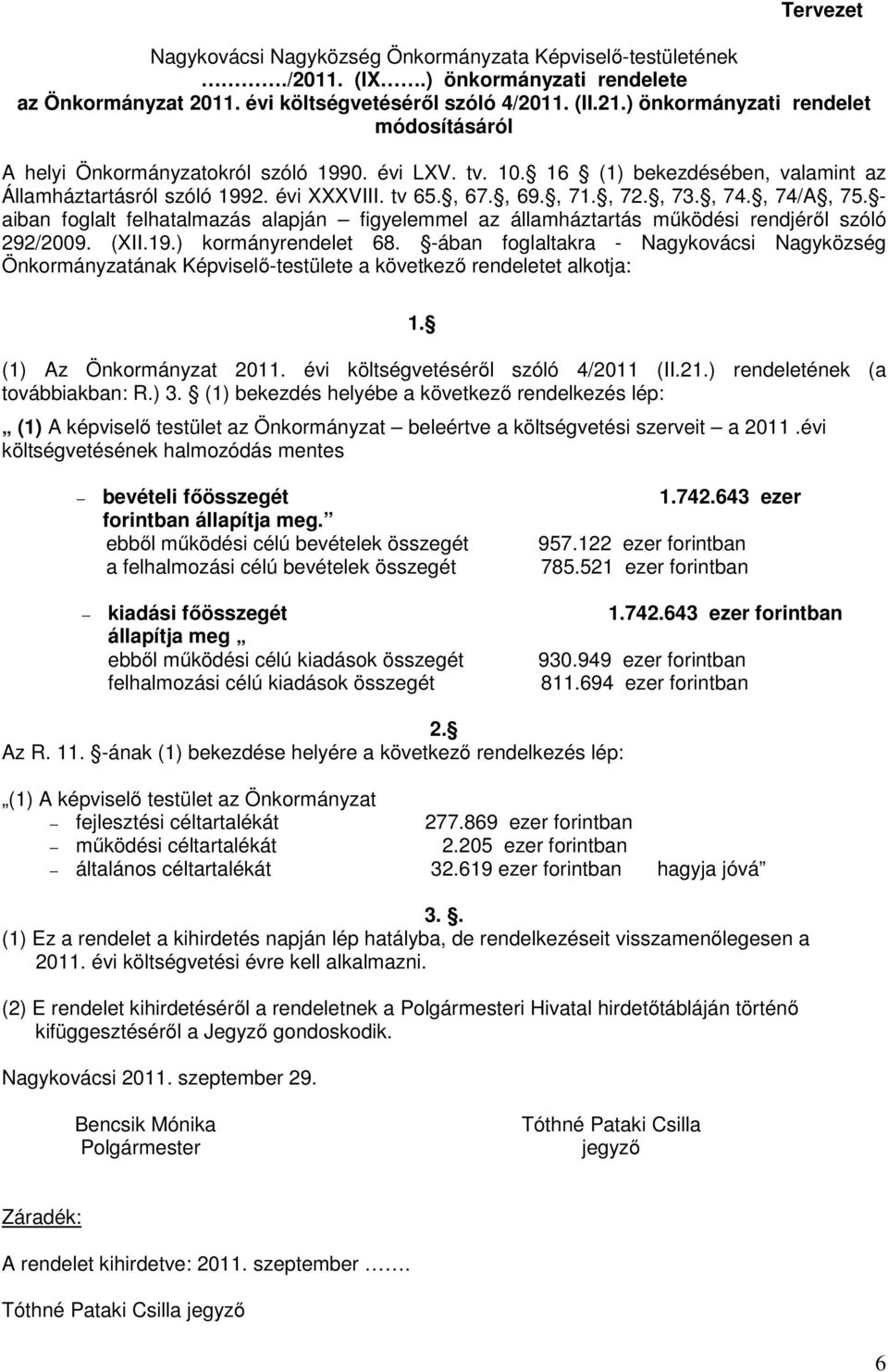 , 73., 74., 74/A, 75. - aiban foglalt felhatalmazás alapján figyelemmel az államháztartás működési rendjéről szóló 292/2009. (XII.19.) kormányrendelet 68.