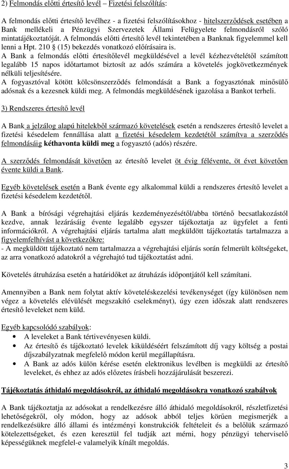 A Bank a felmondás előtti értesítőlevél megküldésével a levél kézhezvételétől számított legalább 15 napos időtartamot biztosít az adós számára a követelés jogkövetkezmények nélküli teljesítésére.