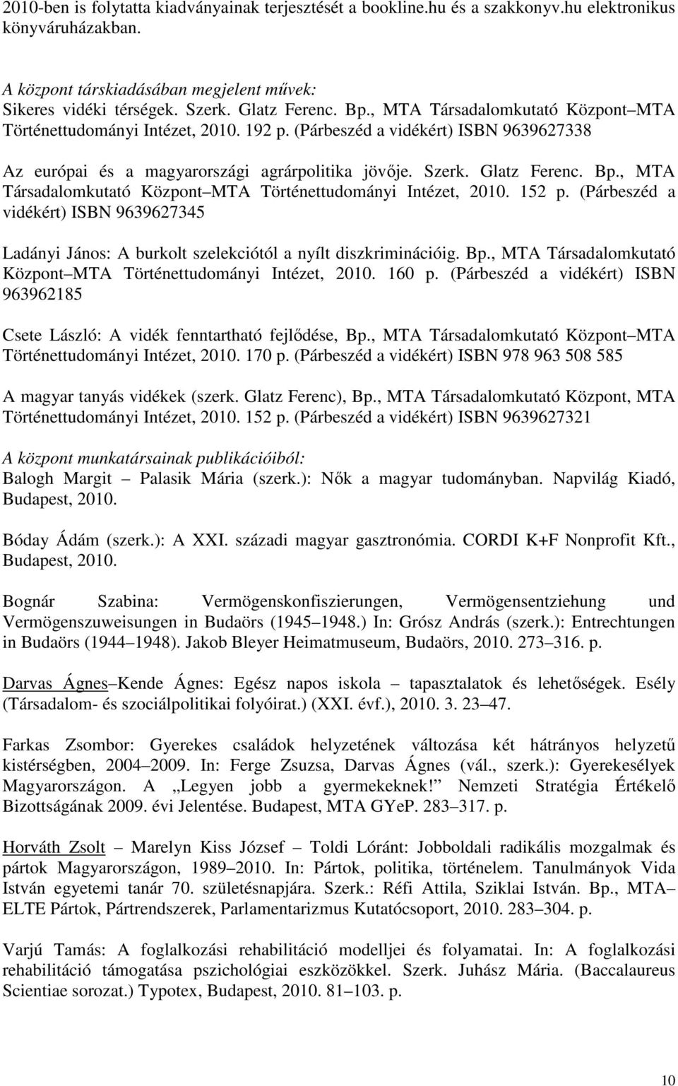 , MTA Társadalomkutató Központ MTA Történettudományi Intézet, 2010. 152 p. (Párbeszéd a vidékért) ISBN 9639627345 Ladányi János: A burkolt szelekciótól a nyílt diszkriminációig. Bp.